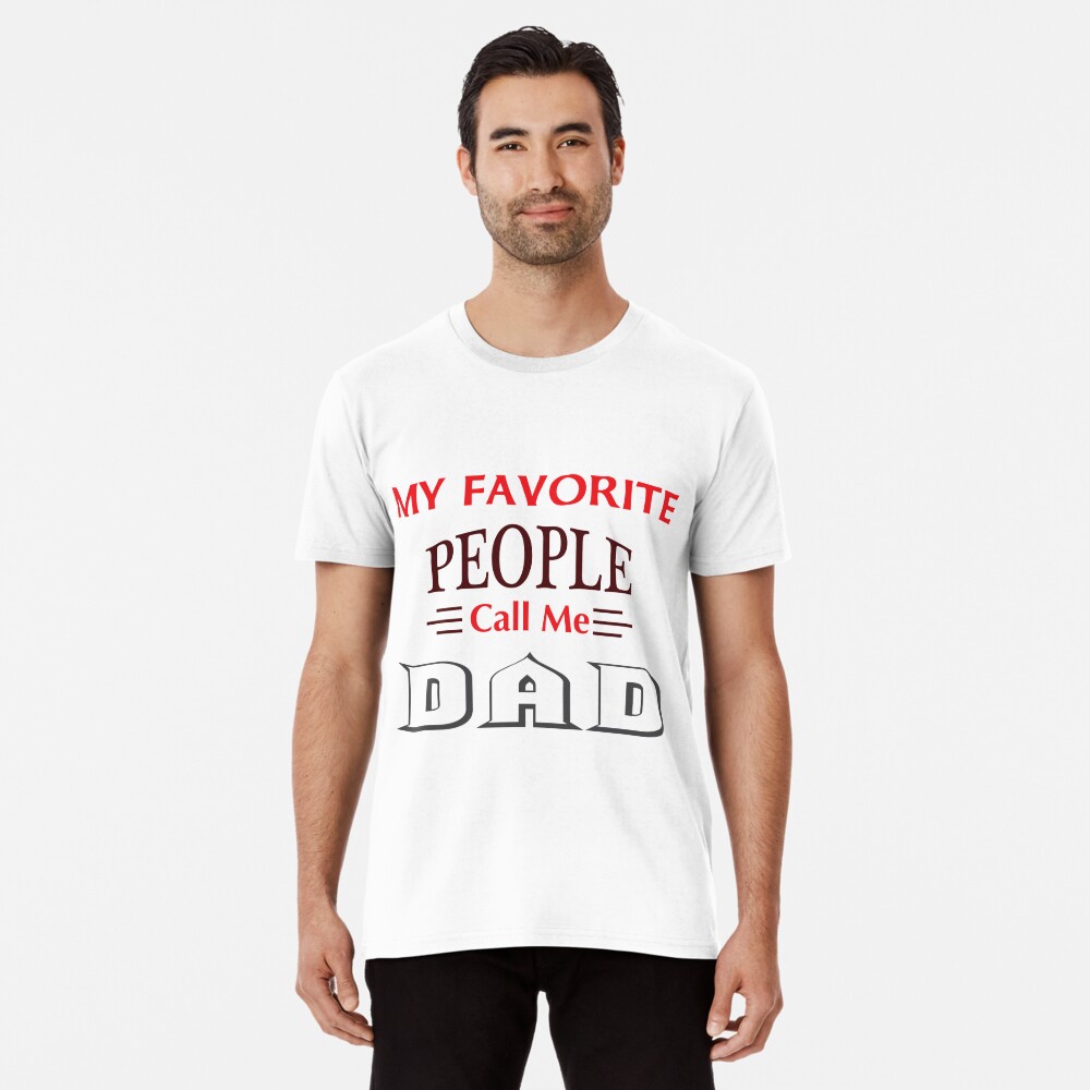 My Favorite People Call Me Dad Premium T-Shirt