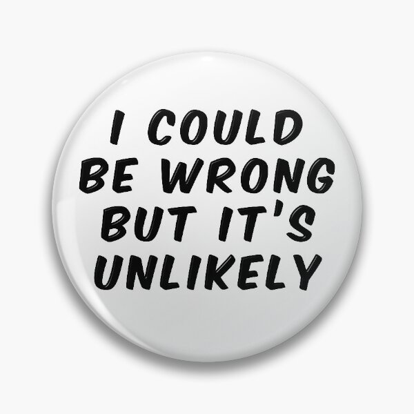Item preview, I Could Be Wrong But It's Unlikely designed and sold by MarkUK97.