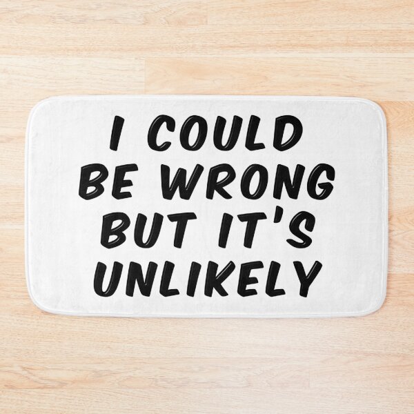 Item preview, I Could Be Wrong But It's Unlikely designed and sold by MarkUK97.