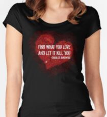 Find what you love and let it kill you - Bukowski Women's Fitted Scoop T-Shirt