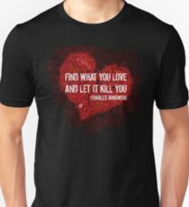 Find what you love and let it kill you - Bukowski Unisex T-Shirt