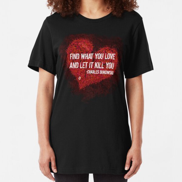Encuentra lo que amas y deja que te mate - Bukowski Camiseta ajustada
