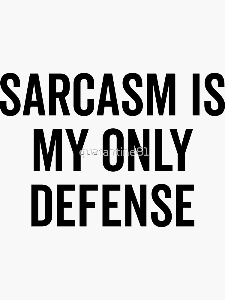 Sarcasm Is My Only Defense Funny Quote Sticker By Quarantine81 Redbubble 