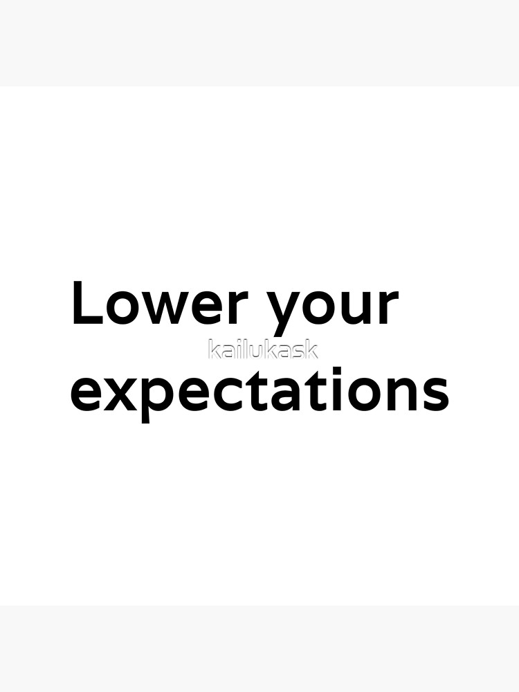 "Lower Your Expectations" Poster By Kailukask | Redbubble