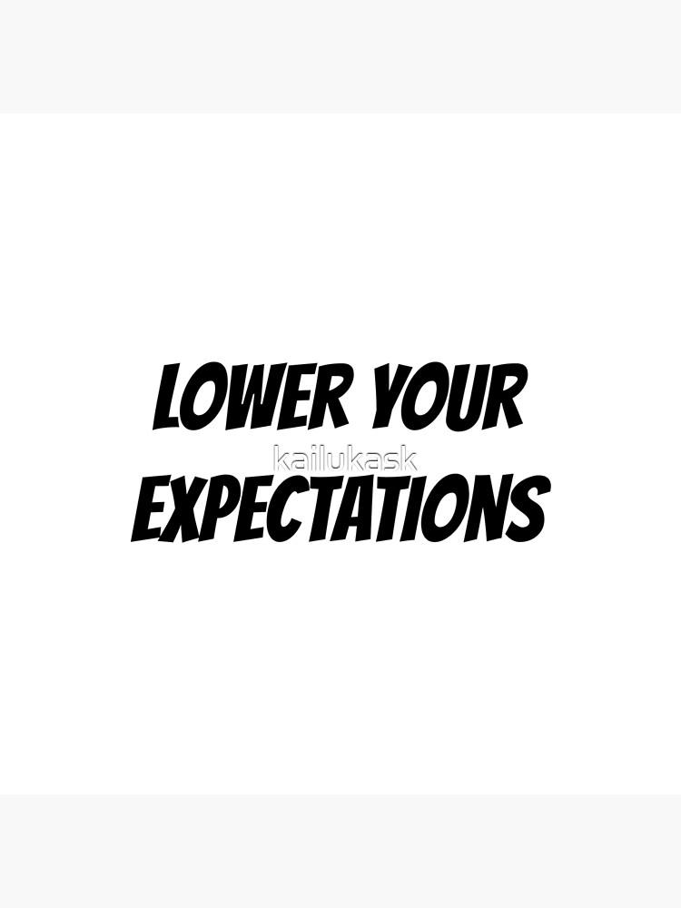 "Lower Your Expectations" Poster By Kailukask | Redbubble