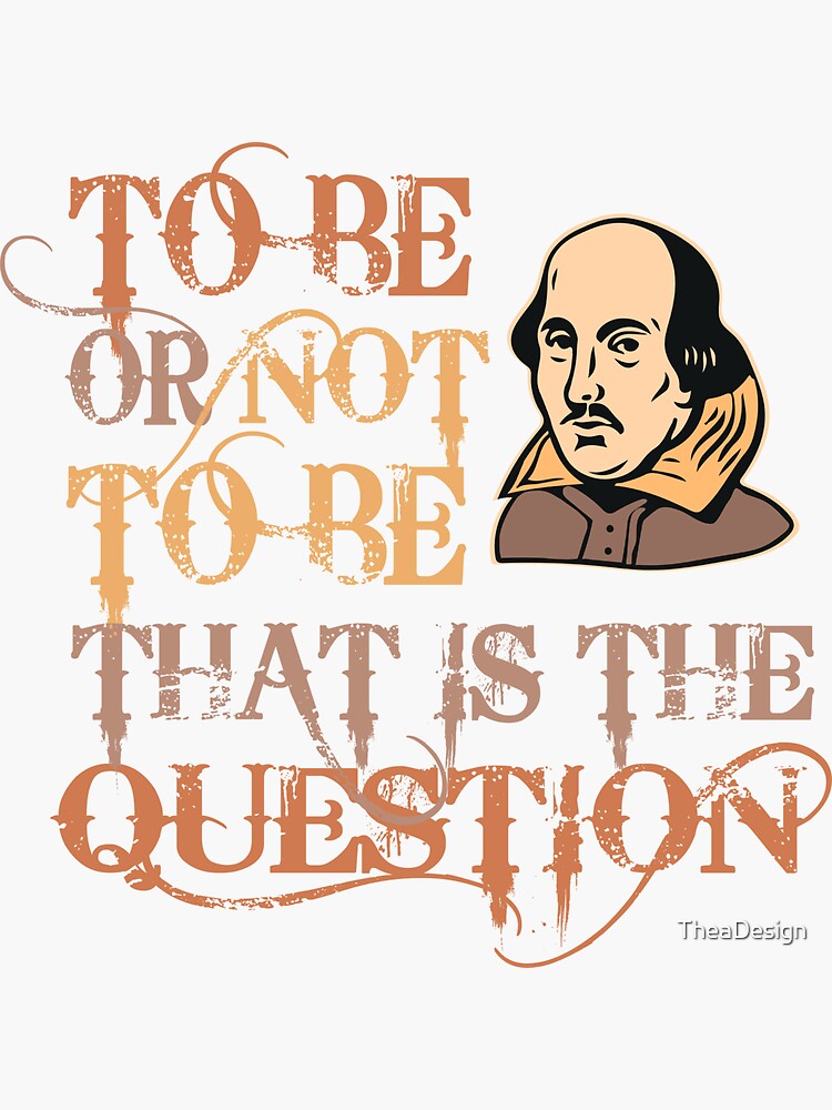 "To be or not to be that is the question. Hamlet, Shakespeare" Sticker by TheaDesign Redbubble