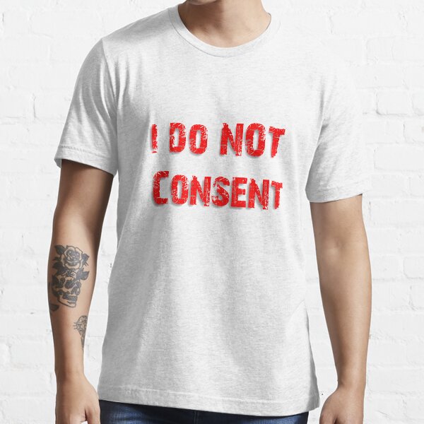 I do not Consent Essential T-Shirt
