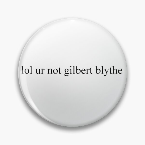 lol ur not gilbert blythe Anne with an E Apparel Pin