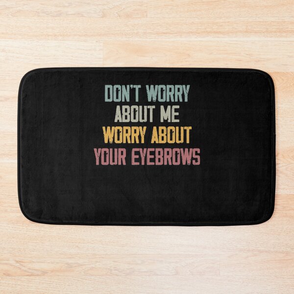 Item preview, Don't Worry About me Worry About your Eyebrows ,Funny Birthday Gift,Funny Gift, Gifts for Her designed and sold by Noussairox.