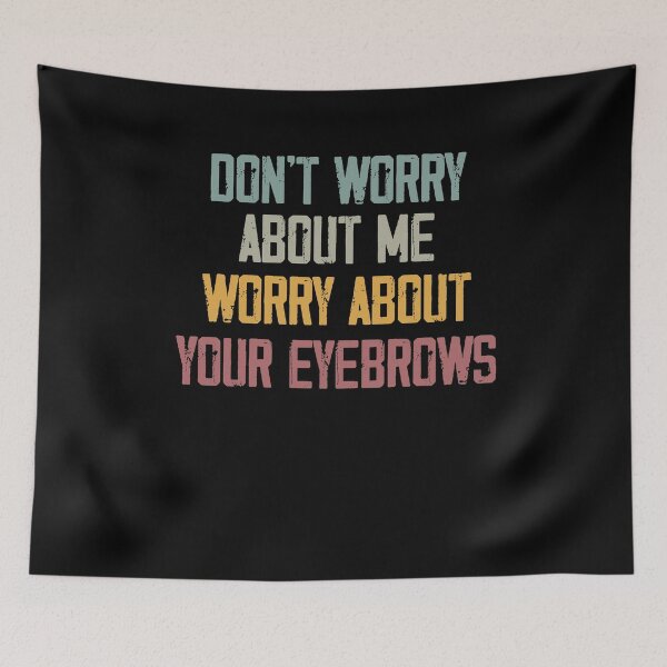 Item preview, Don't Worry About me Worry About your Eyebrows ,Funny Birthday Gift,Funny Gift, Gifts for Her designed and sold by Noussairox.