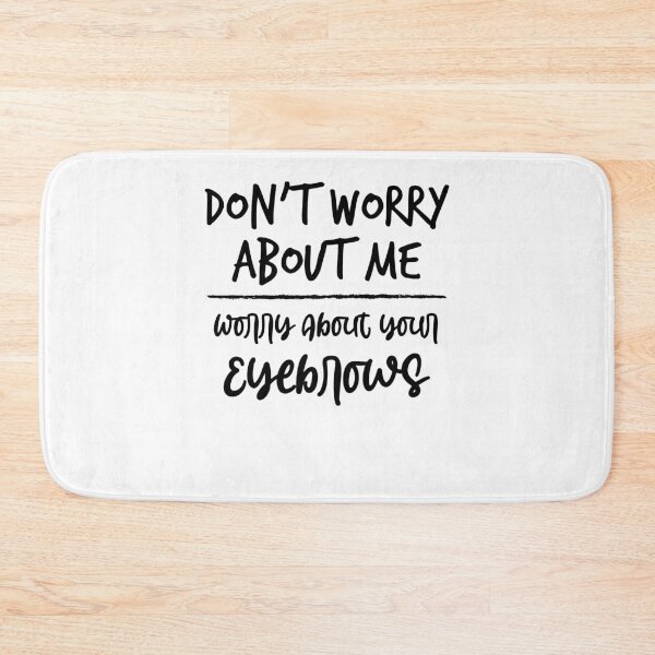 Item preview, Don't Worry About me Worry About your Eyebrows ,Funny Birthday Gift,Funny Gift, Gifts for Her designed and sold by Noussairox.
