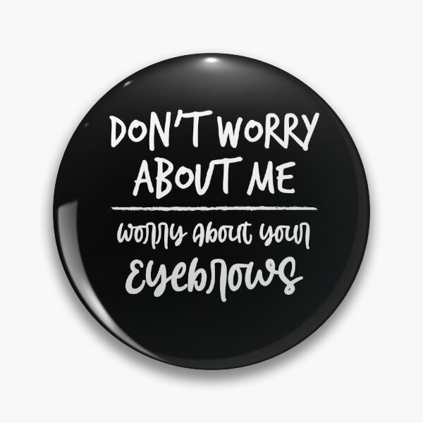 Item preview, Don't Worry About me Worry About your Eyebrows ,Funny Birthday Gift,Funny Gift, Gifts for Her designed and sold by Noussairox.