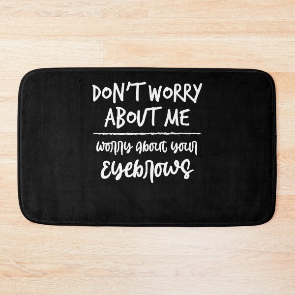 Item preview, Don't Worry About me Worry About your Eyebrows ,Funny Birthday Gift,Funny Gift, Gifts for Her designed and sold by Noussairox.