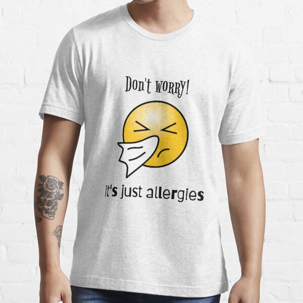 It's just ALLERGIES!! Essential T-Shirt