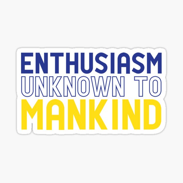 Enthusiasm Unknown to Mankind Sticker