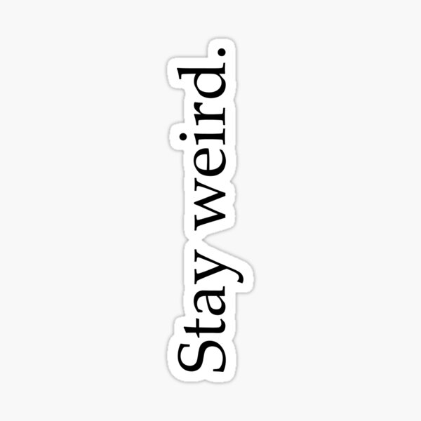 stay weird. Sticker