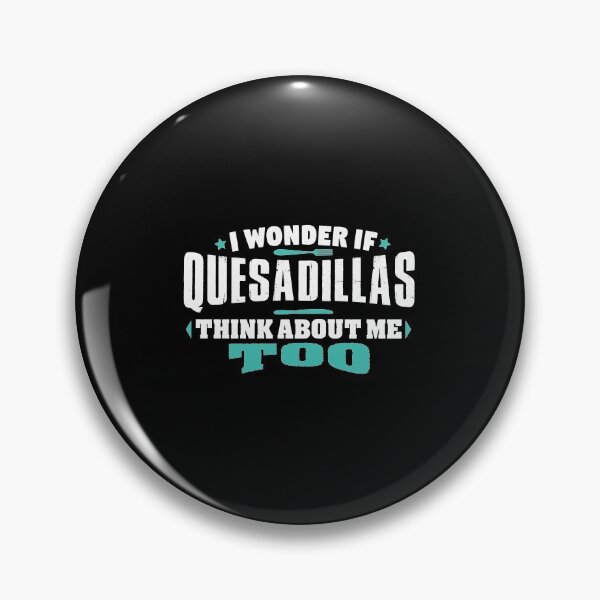 Item preview, I Wonder If Quesadillas Think About Me Too Food lover designed and sold by Orange Pieces.