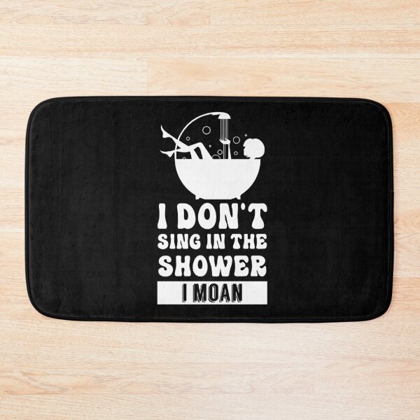 Item preview, I Don't Sing In The Shower I Moan designed and sold by NaughtyNaptime.
