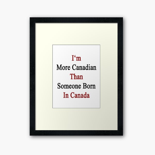 Aperçu de l'œuvre Je suis plus canadien que quelqu'un né au Canada créée et vendue par supernova23.