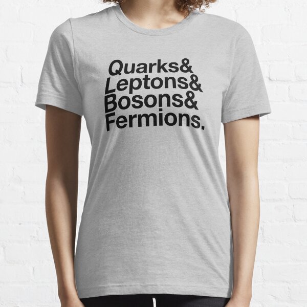 Quarks & Leptons & Bosons & Fermions. - black design Essential T-Shirt