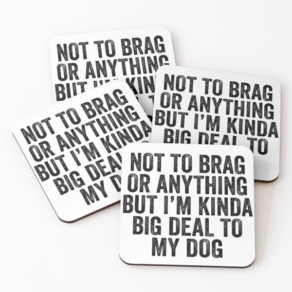 Item preview, Not To Brag Or Anything But I'm Kinda Big Deal To My Dog designed and sold by kamrankhan.