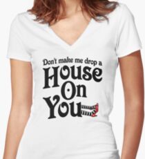 Don't Make Me Drop A House On You Wizard of Oz Women's Fitted V-Neck T-Shirt