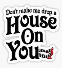 Don't Make Me Drop A House On You Wizard of Oz Sticker