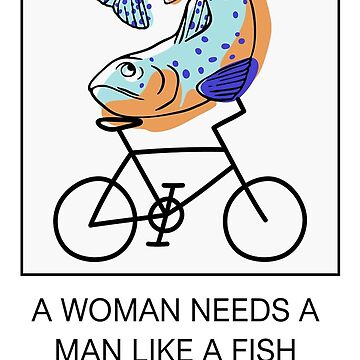 A Woman Needs A Man Like A Fish Needs A Bicycle T-Shirt – Teezou Store