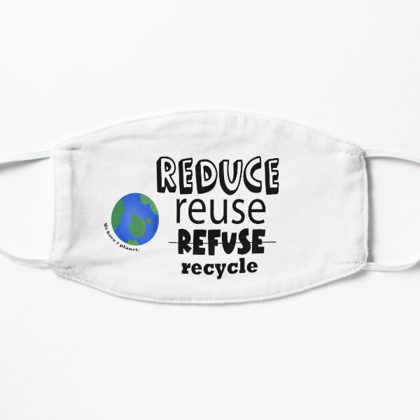 Reduce Reuse Refuse & Recycle! Flat Mask