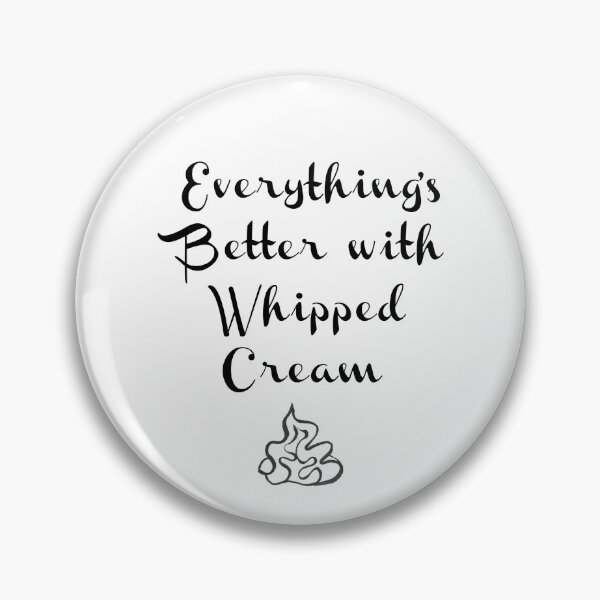 Item preview, Everything's Better with Whipped Cream designed and sold by Pam Esan.