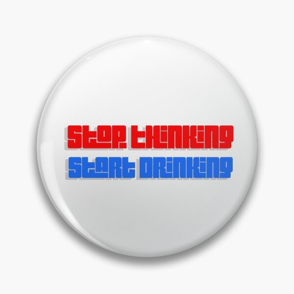 Item preview, Stop Thinking Start Drinking designed and sold by Camjack2000.