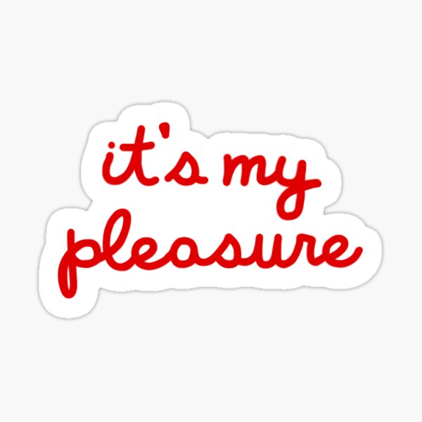  it s My Pleasure Sticker For Sale By Creativebyajm Redbubble