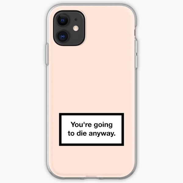 You're going to die anyway. iPhone Soft Case