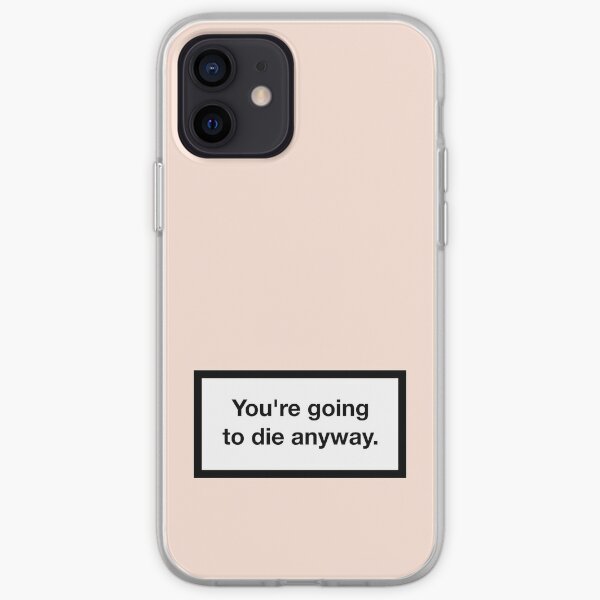 You're going to die anyway. iPhone Soft Case