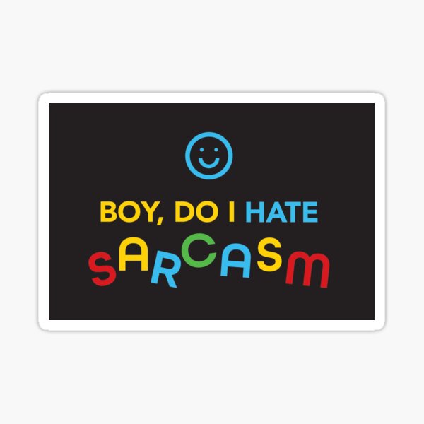 Boy, do I hate sarcasm. Sticker