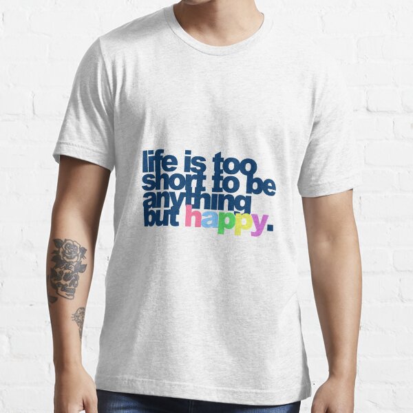 Life is too short to be anything but happy Essential T-Shirt