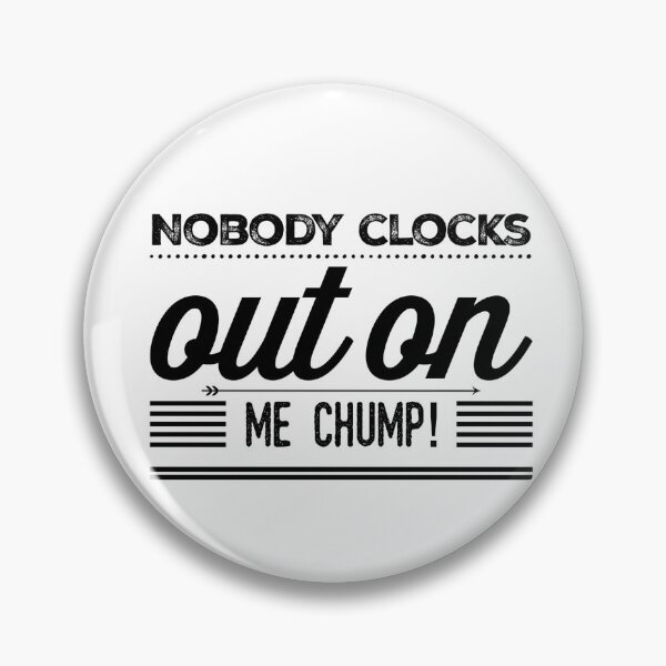 Item preview, Nobody Clocks Out On Me Chump! designed and sold by OfferHeat.