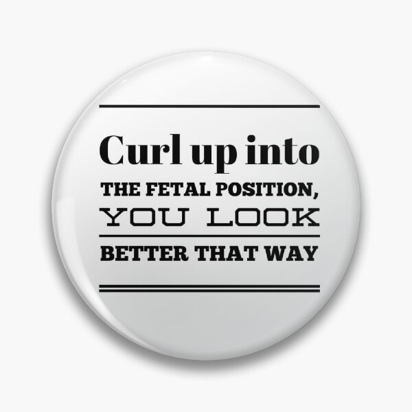 Item preview, Curl Up Into The Fetal Position, You Look Better That Way designed and sold by OfferHeat.