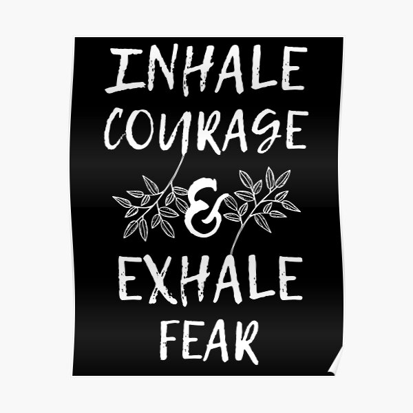 Inhale Courage & Exhale Fear Poster