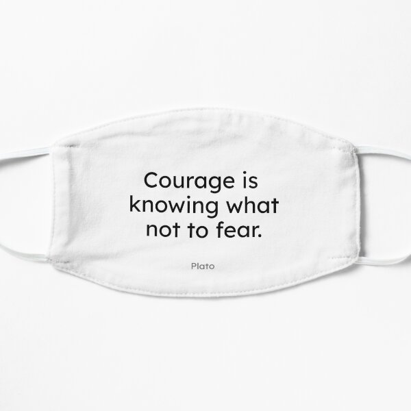 Plato - Courage is knowing what not to fear. Mask