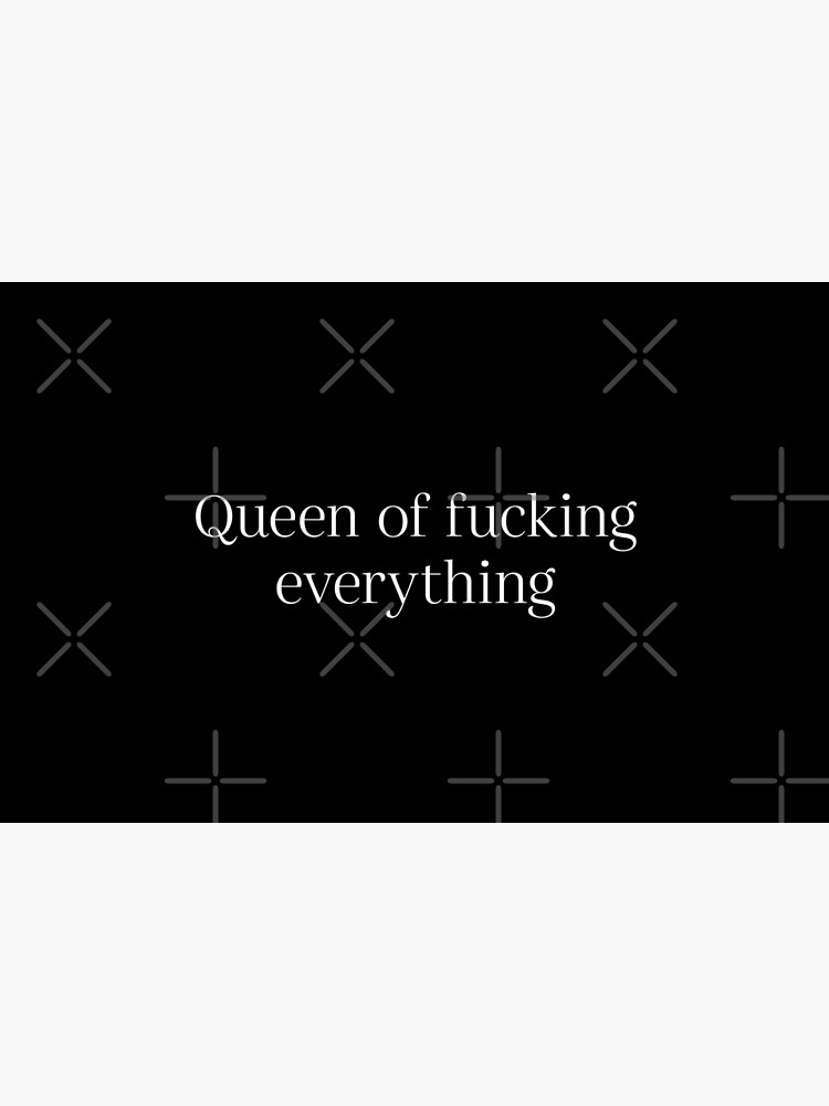 Queen of fucking everything by juliatleao