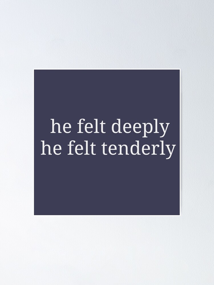 He Felt Deeply He Felt Tenderly Poster By H Darling Redbubble