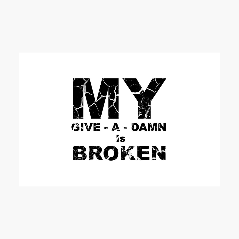 My Give A Damn Is Broken Sarcastic Humorous Sayings and Quotes Typography  Poster for Sale by ColorMeHappy123 | Redbubble