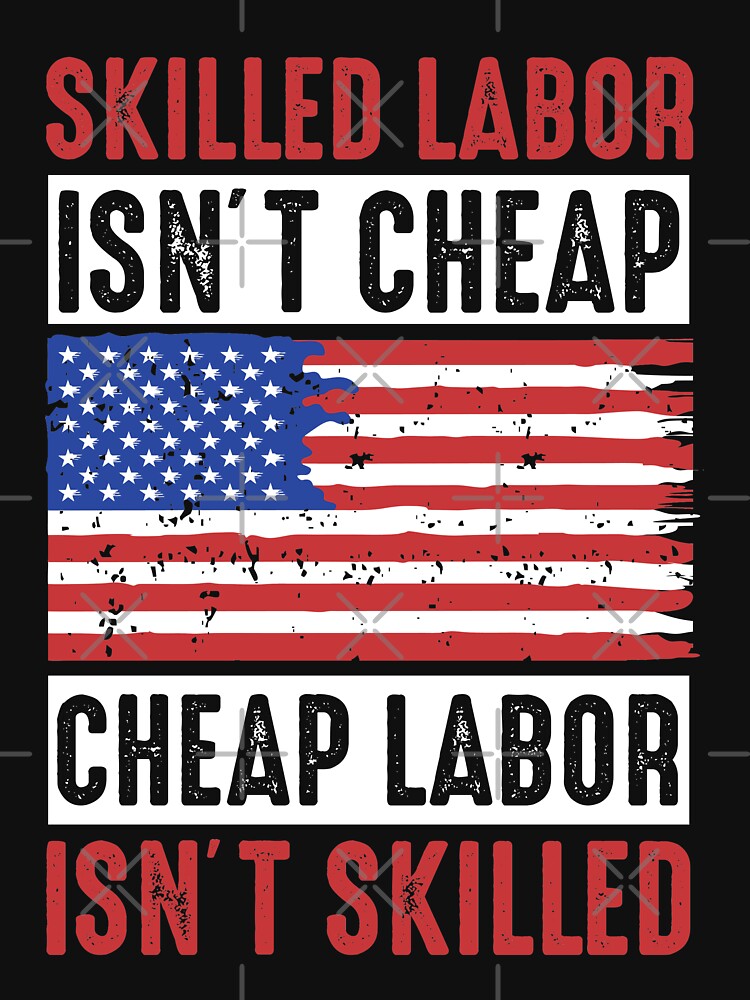 “skilled labor isn’t cheap, cheap labor isn’t skilled” T-shirt for Sale