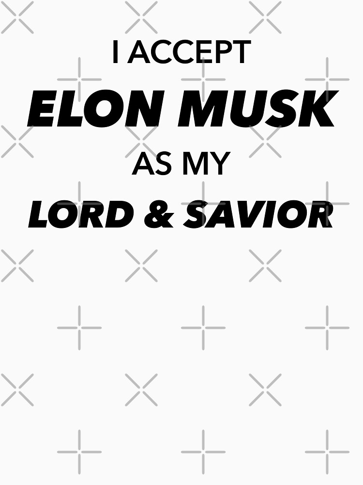 I Accept Elon Musk as my Lord and Savior by lurchmerch