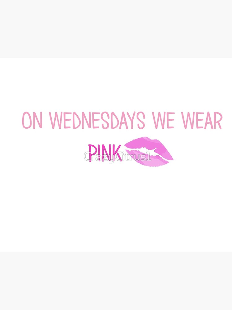 "On Wednesdays we wear pink" Poster by CrazyCitrus1 Redbubble