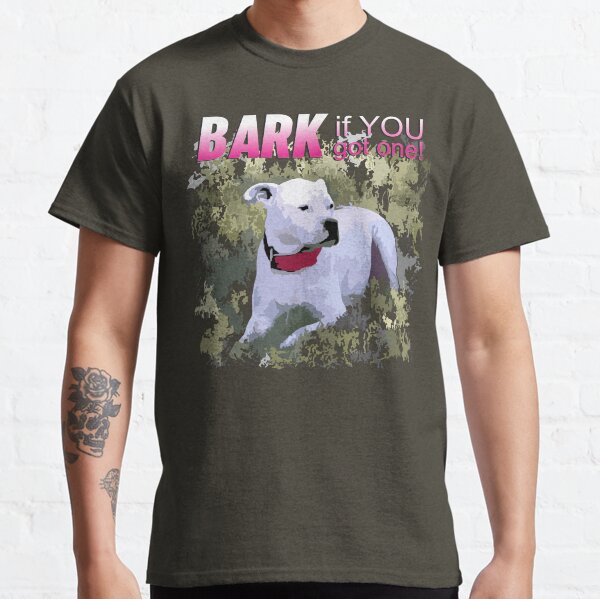 Bark If You Got One Classic T-Shirt