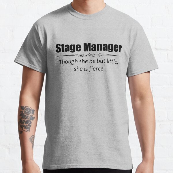 Stage Manager Gifts for Women - Though She Be But Little She Is Fierce Shakespeare Quote Funny Theater Gift Ideas for Theatre Stage Managers & Assistant Classic T-Shirt