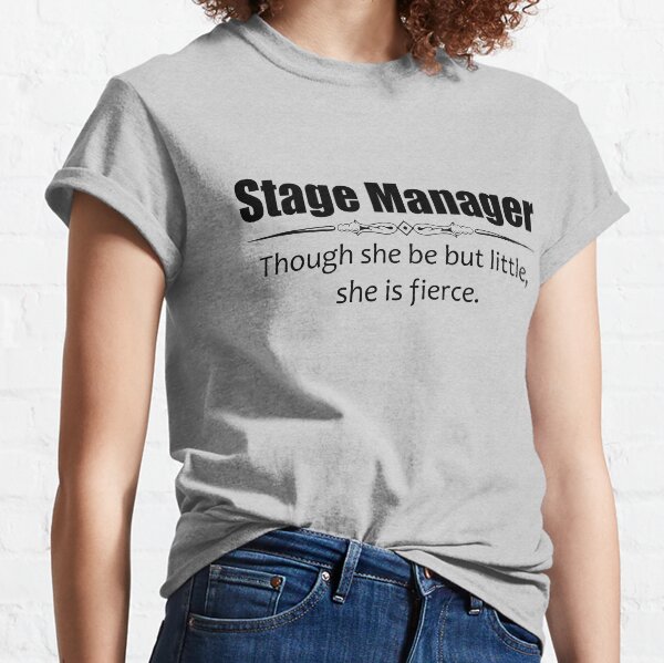 Stage Manager Gifts for Women - Though She Be But Little She Is Fierce Shakespeare Quote Funny Theater Gift Ideas for Theatre Stage Managers & Assistant Classic T-Shirt