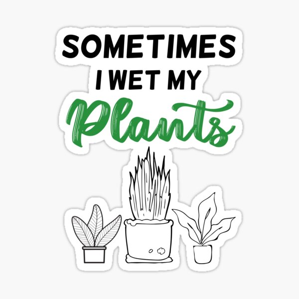 Sometimes I Wet My Plants For Mom Stickers | Redbubble